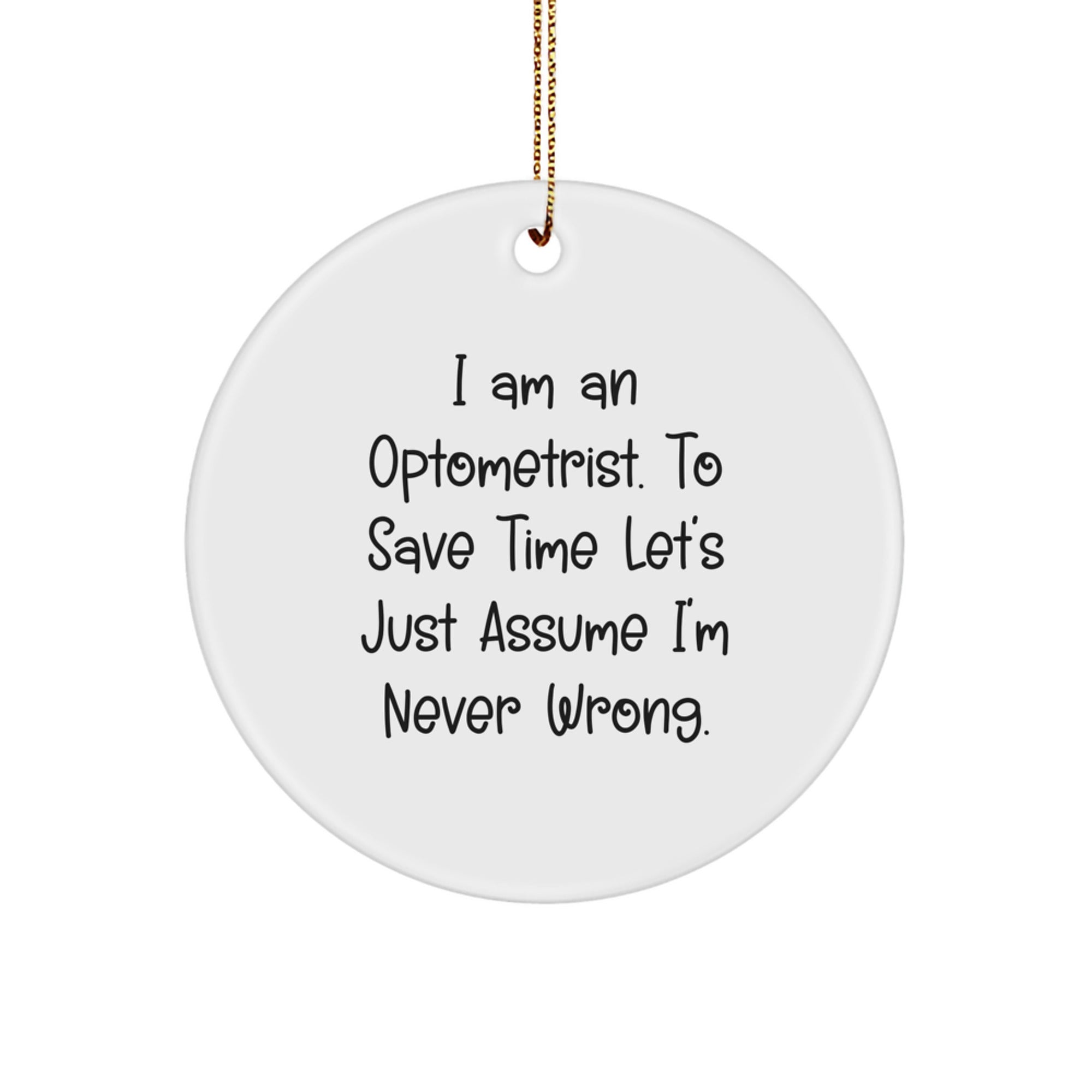 Funny Optometrist Gifts from Friends for Christmas Circle Ornaments, I Am An Optometrist. To Save Time Let's Just Assume I'm Never Wrong., Unique Optometrist Ornament, White Circle Ornament - Image 1