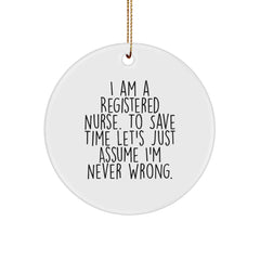 Funny Registered Nurse Gifts from Family for Friends - Circle Ornament with 'I Am A Registered Nurse. To Save Time Let's Just Assume I'm Never Wrong.' - Image 1