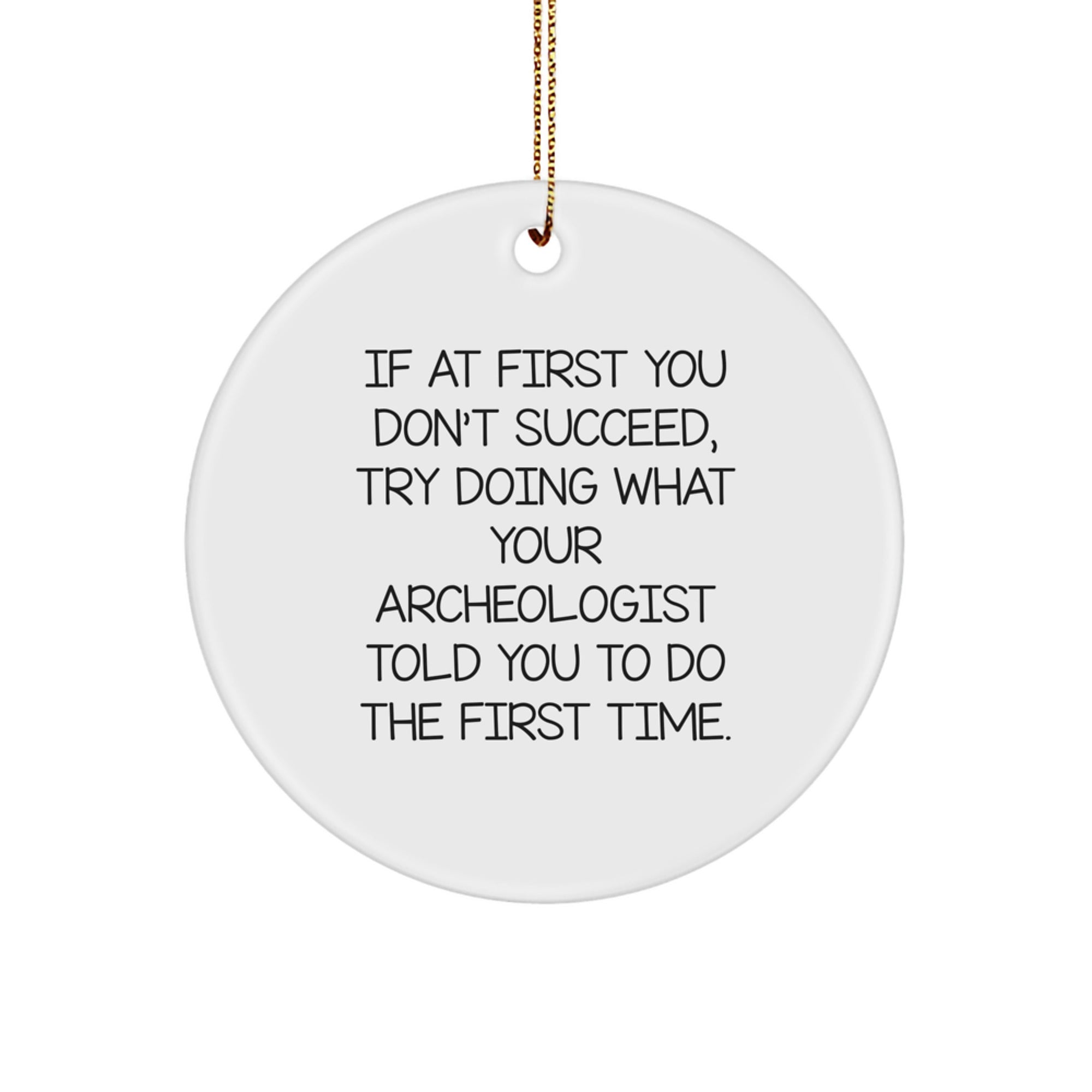 Funny Archeologist Quote Circle Ornament, Gifts from Friends, Family, or Coworkers to Archeologist, Unique Christmas Decorations for Men, Women, or Kids - Image 1