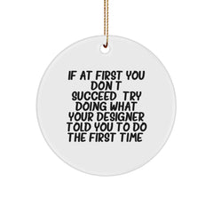Funny Designer Circle Ornament Gifts from Friends for Christmas, If At First You Don't Succeed, Try Doing What Your Designer Told You To Do The First Time. - Gifts for Designer - Image 1