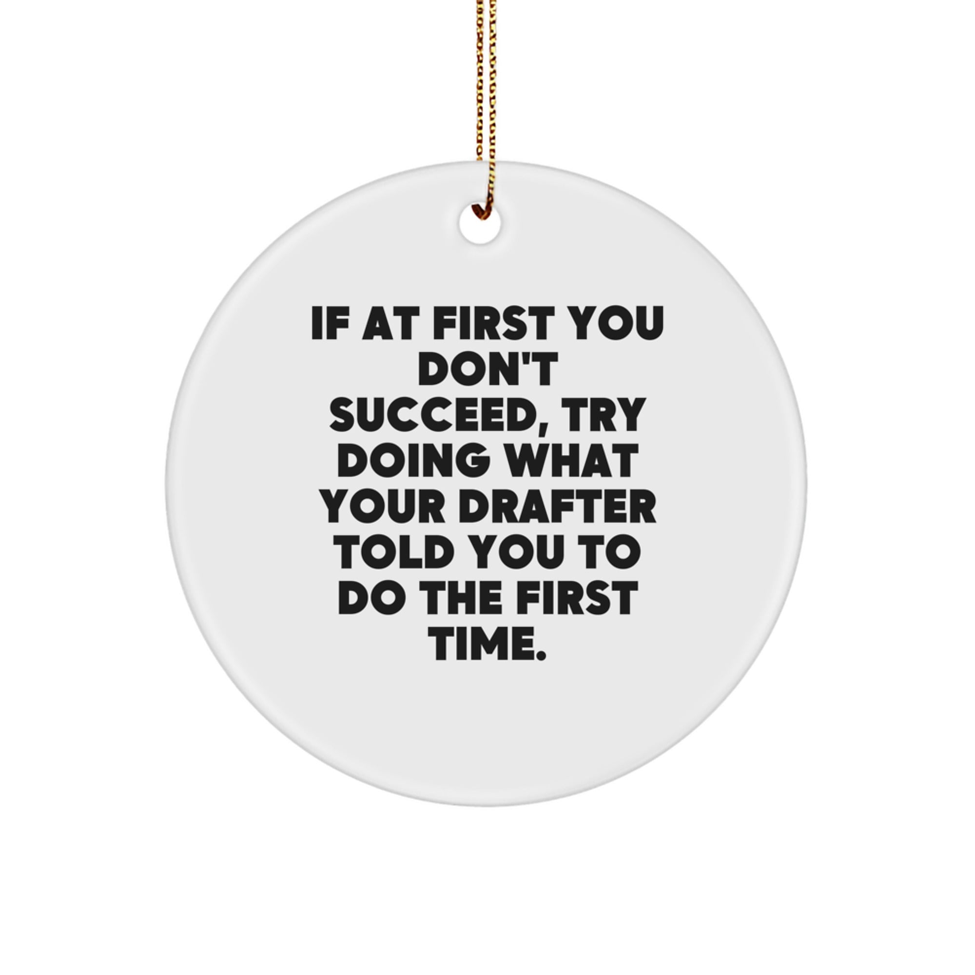 Funny Drafter Gifts from Friends, 'If At First You Don't Succeed, Try Doing What Your Drafter Told You To Do The First Time.' Circle Ornament for Men, Christmas Unique Gifts for Drafter - Image 1