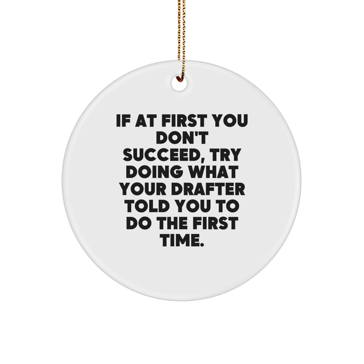 Funny Drafter Gifts from Friends, 'If At First You Don't Succeed, Try Doing What Your Drafter Told You To Do The First Time.' Circle Ornament for Men, Christmas Unique Gifts for Drafter - Image 1