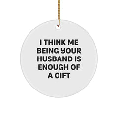 Funny Husband Gifts, Circle Ornament Quote 'Think Me Being Your Husband Is Enough' for Him, Christmas Unique Husband Gift from Wife - Image 1