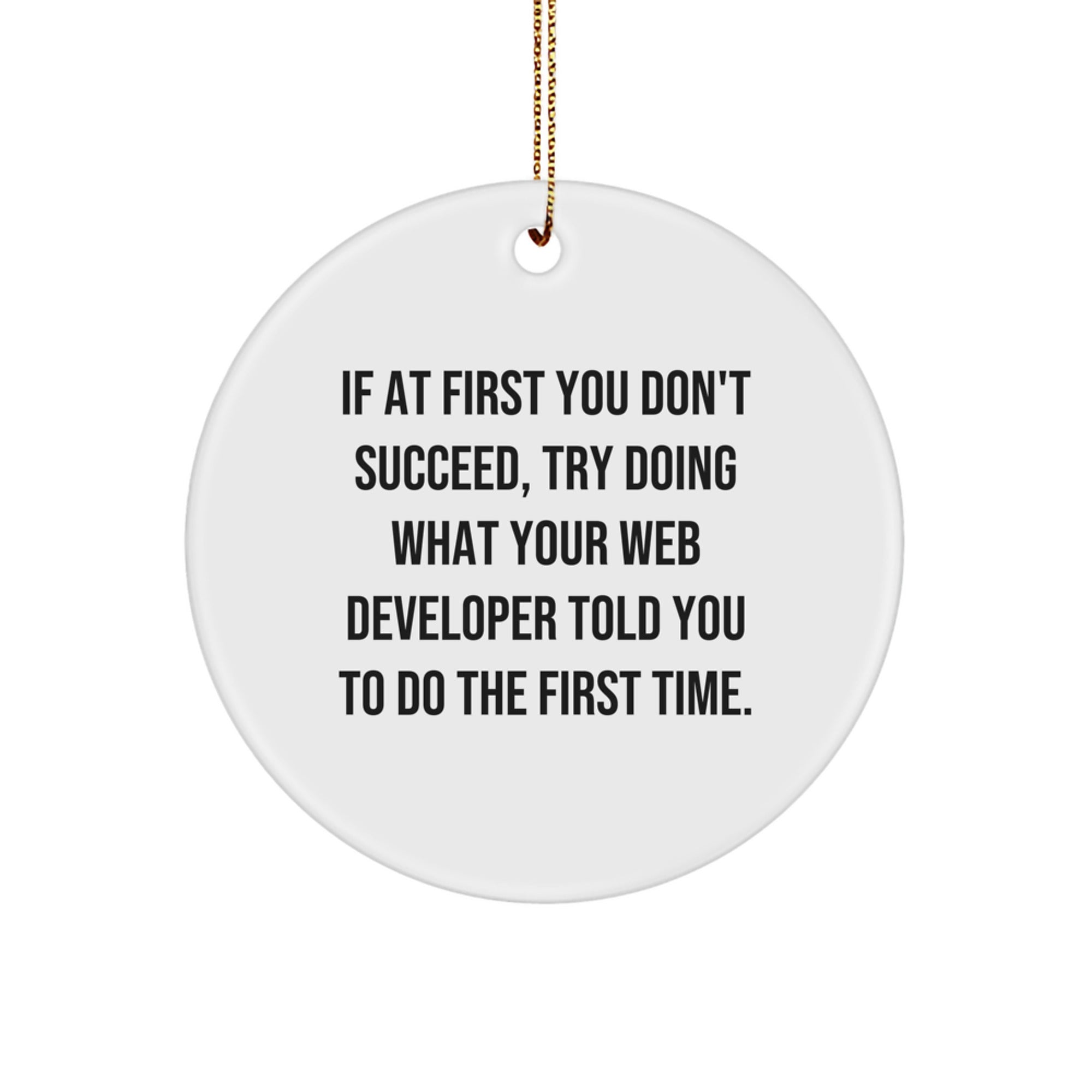 Funny Web Developer Gift, Circle Ornament, 'If At First You Don't Succeed Try Doing What Your Web Developer Told You To Do The First Time', Christmas Unique Gifts from Friends to Web Developers - Image 1
