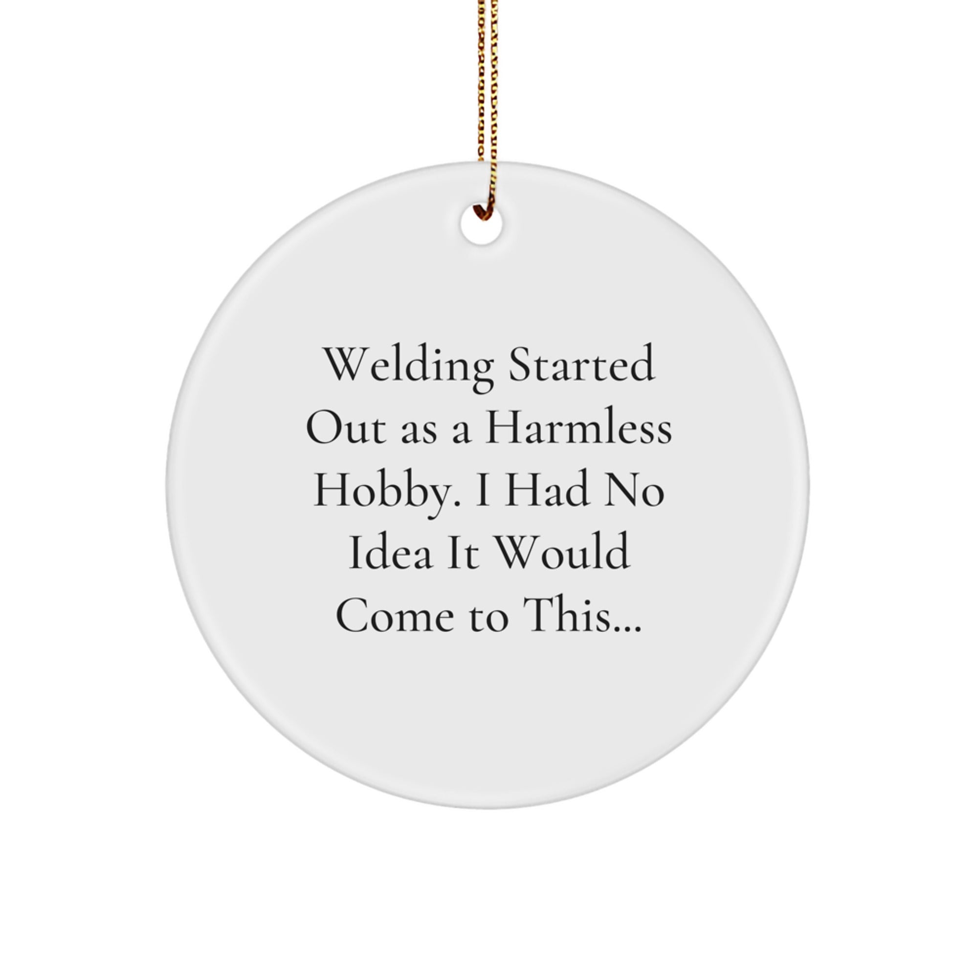 Funny Welding Gifts from Friends - Circle Ornament for Welding Enthusiasts - Christmas Unique Gifts for Men - 'Welding Started Out As A Harmless Hobby' - Image 1