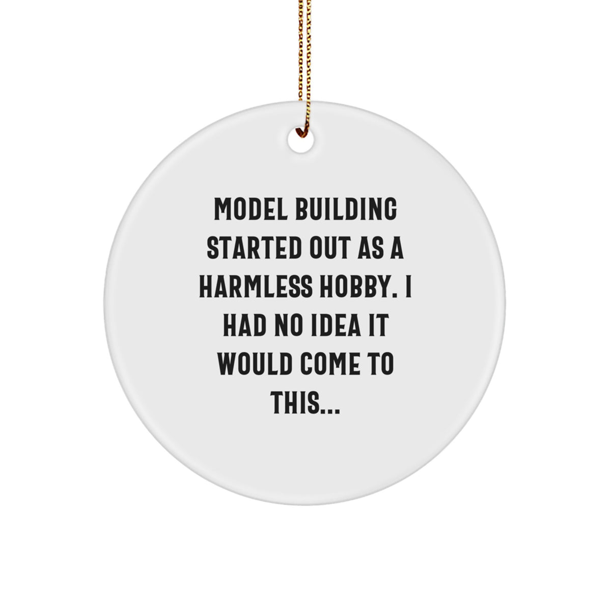 Humorous Model Building Christmas Unique Gifts from Friends Circle Ornament - 'Model Building Started Out As A Harmless Hobby...' - Image 1