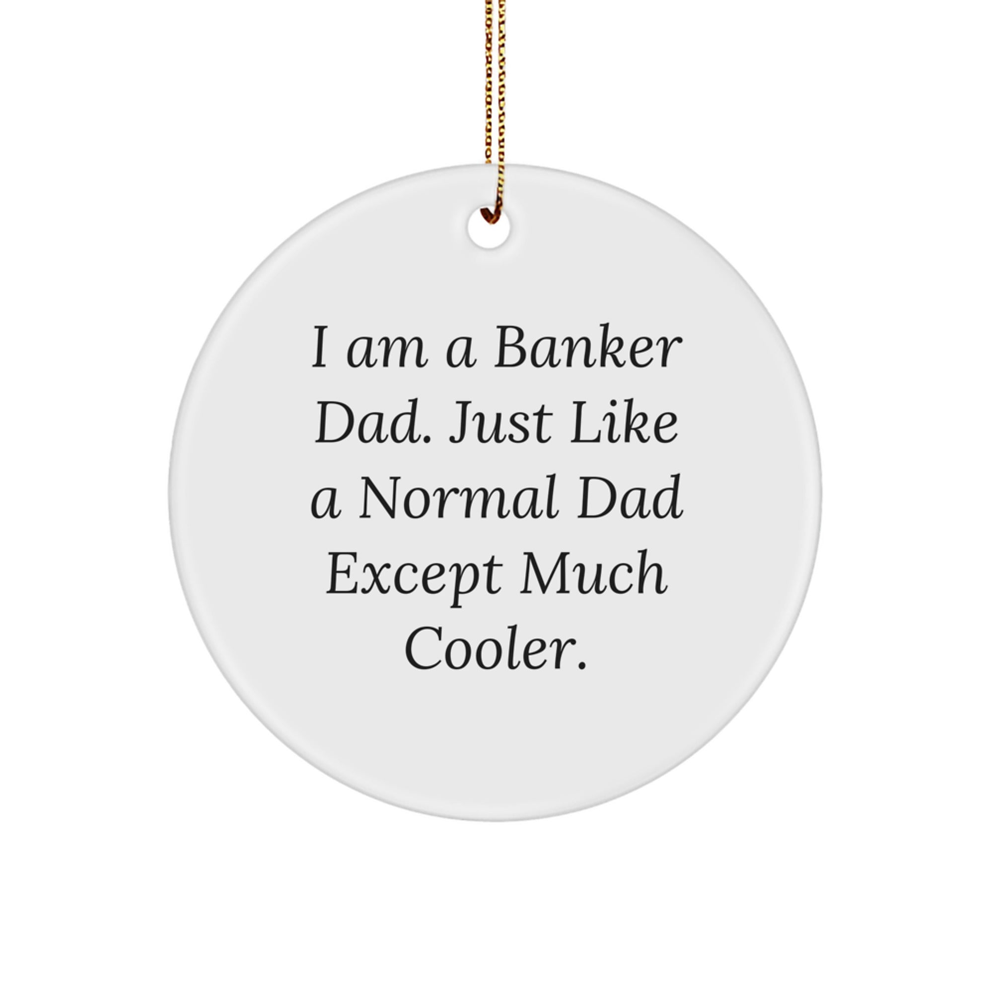 Funny Banker Gifts, I Am A Banker Dad, Circle Ornament, Christmas Unique Presents for Banker, Gifts from Men, Gifts for Banker Dad - Image 1
