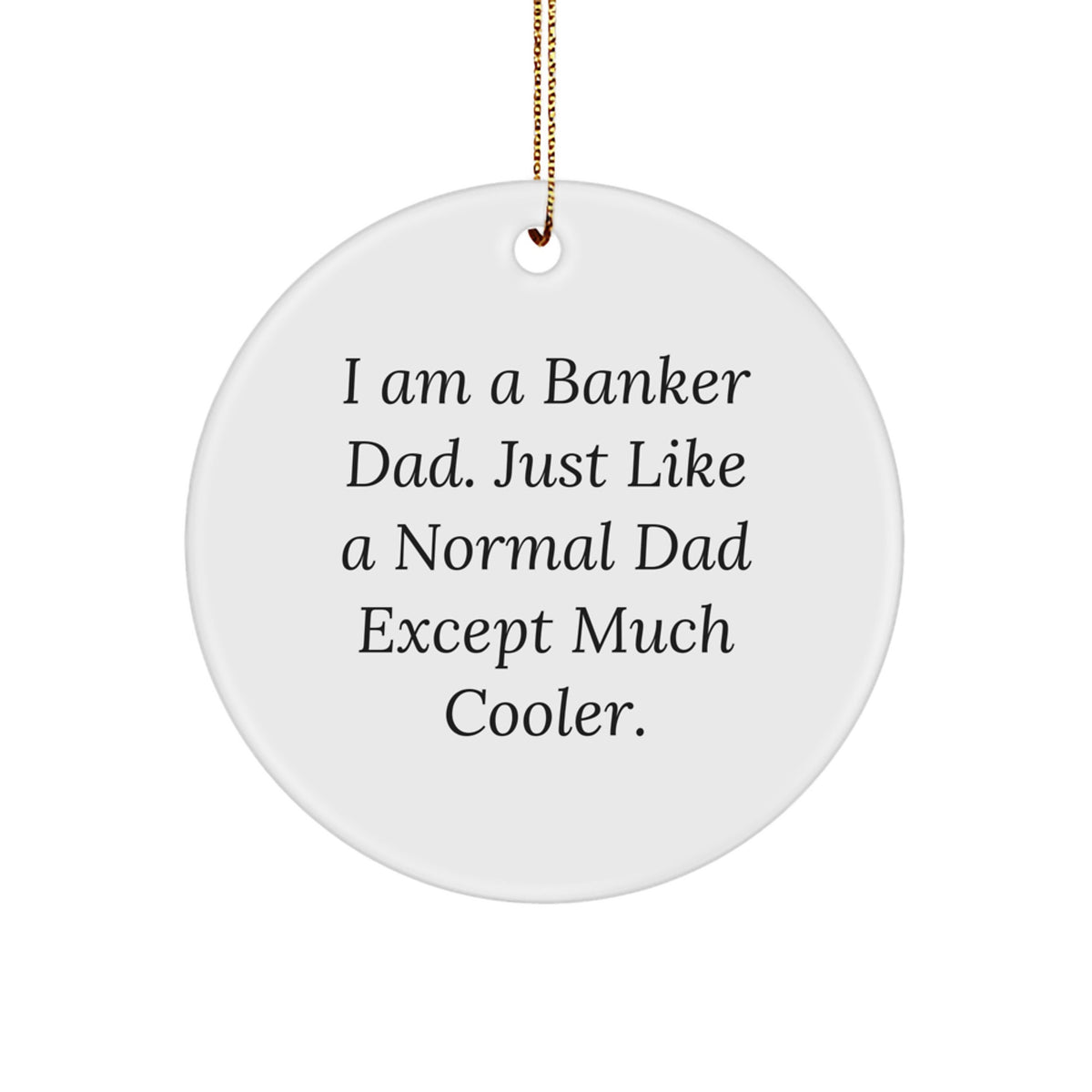 Funny Banker Gifts, I Am A Banker Dad, Circle Ornament, Christmas Unique Presents for Banker, Gifts from Men, Gifts for Banker Dad - Image 1