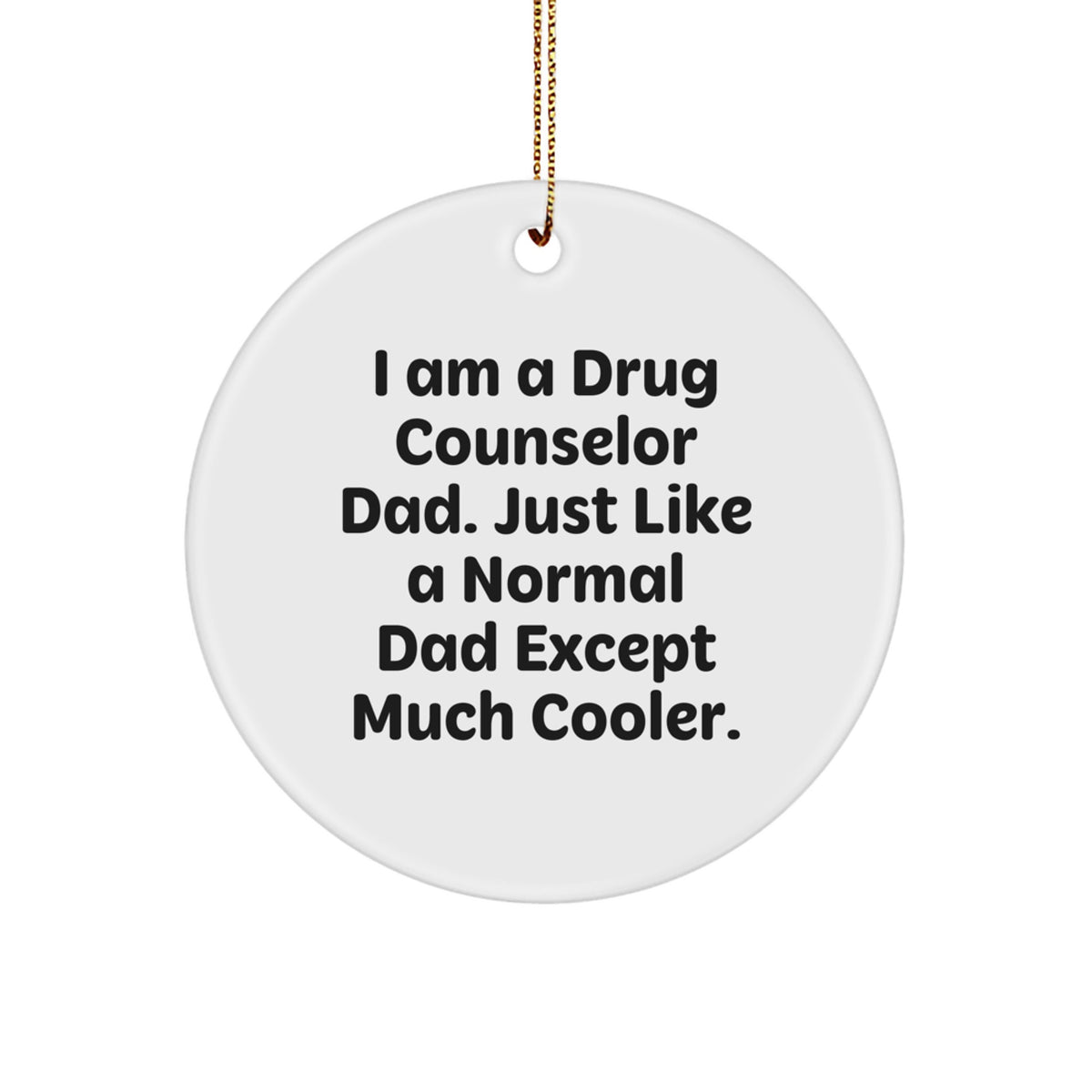 Funny Drug Counselor Gifts for Him - I Am A Drug Counselor Dad. Just Like A Normal Dad Except Much Cooler. - Circle Ornament for Christmas - Image 1