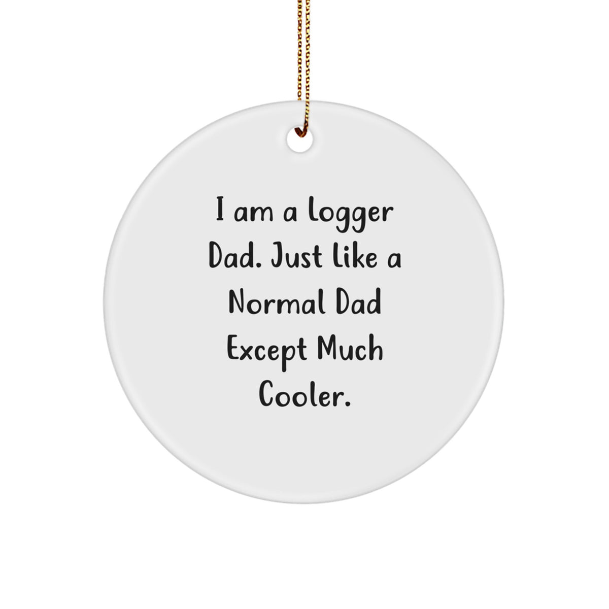 Funny Logger Dad Gifts, I Am A Logger Dad Unique Circle Ornament, Christmas Memorable Presents for Logger Men, Logger Dad Decorations - Image 1