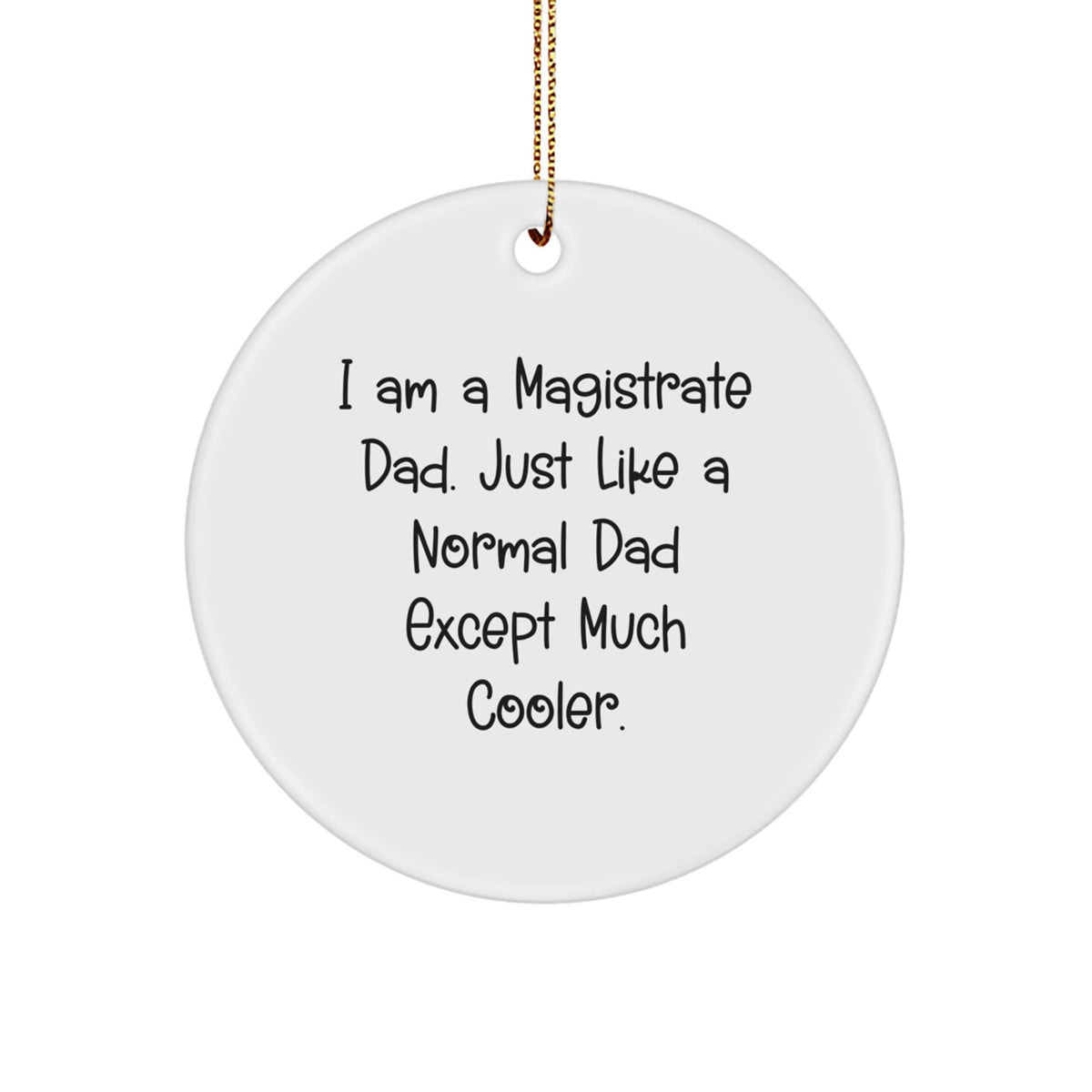 Magistrate Dad Gifts from Men to Magistrates for Christmas - 'I Am A Magistrate Dad' Circle Ornament, Funny Quote, White, 2.75'' Tall, 0.5 oz, Durable MDF, High-Gloss Finish - Image 1