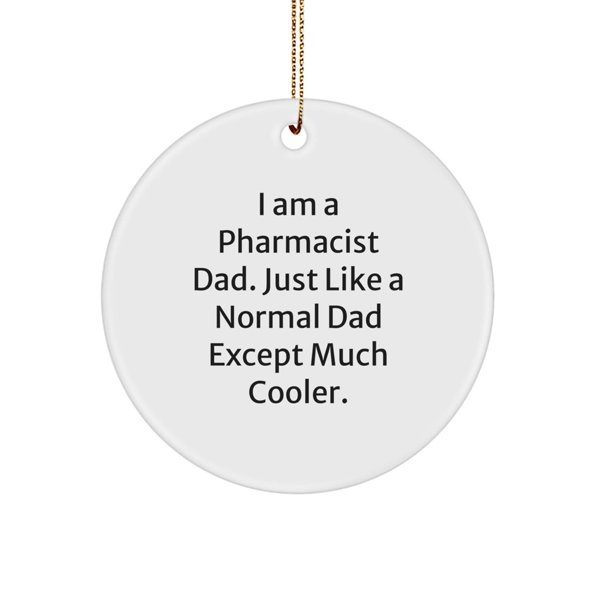 Funny Pharmacist Gifts from Dad - Circle Ornament for Christmas - 'I Am A Pharmacist Dad. Just Like A Normal Dad Except Much Cooler.' - Image 1
