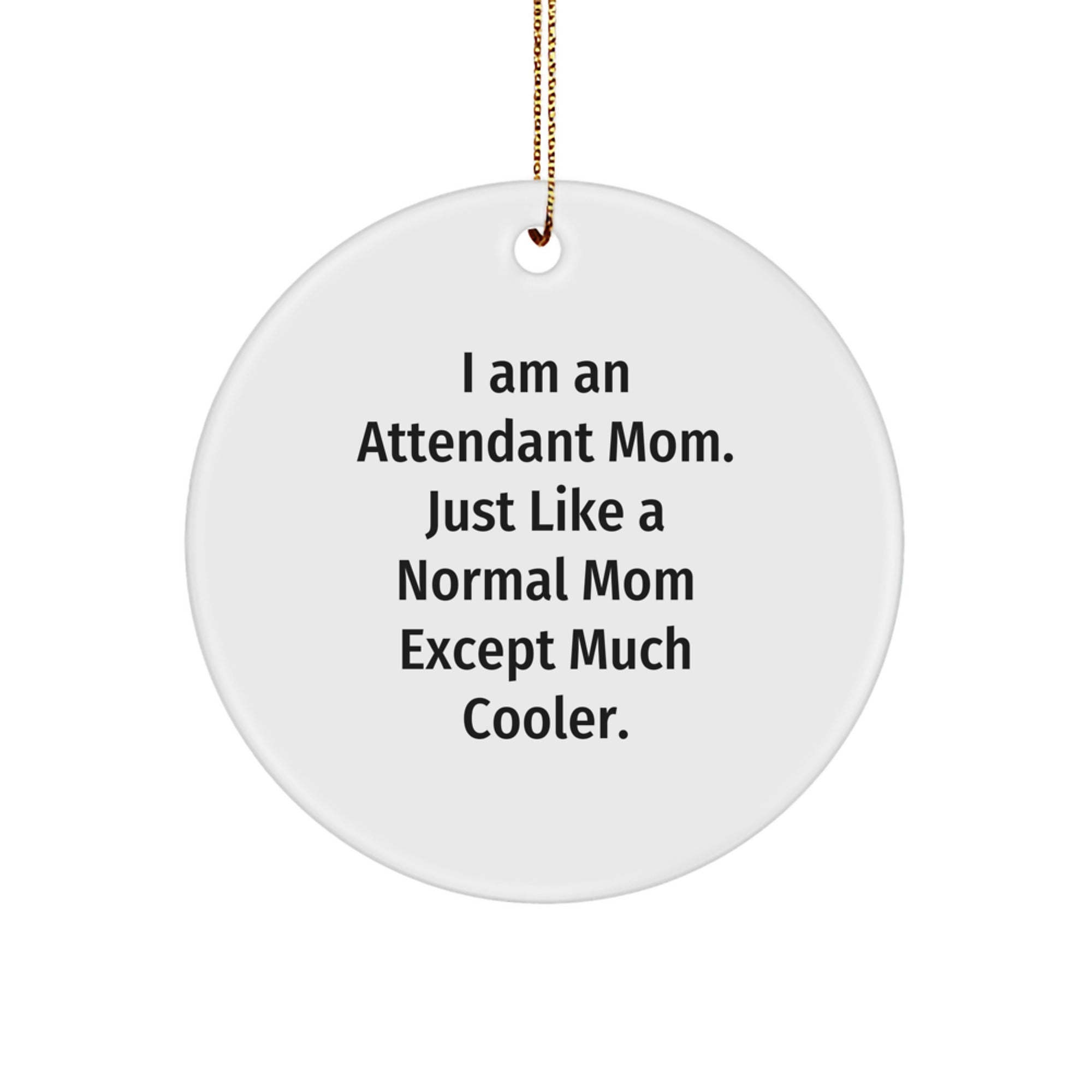 Attendant Mom's Gift - Funny Circle Ornament with 'I Am An Attendant Mom' Quote, Gifts from Mom to Attendant, Perfect for Christmas - Image 1