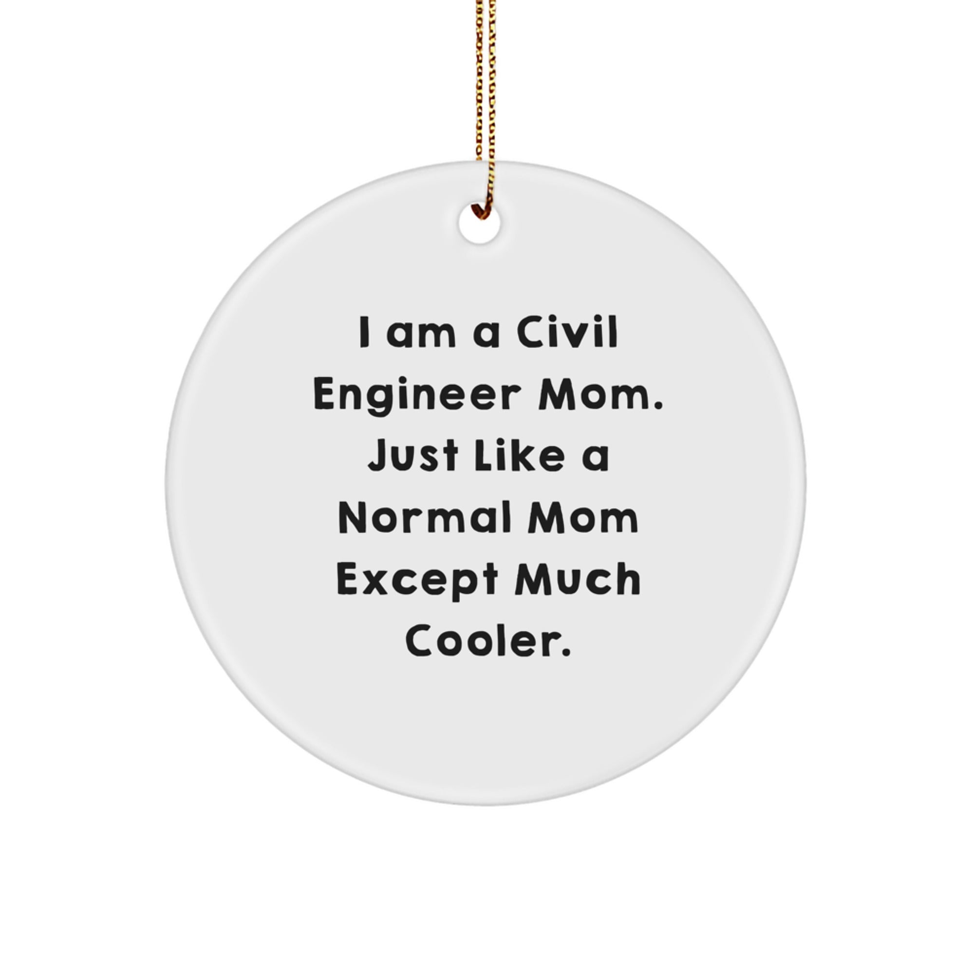 Civil Engineer Mom Christmas Circle Ornament Gifts from Family Friends Coworkers - 'I Am A Civil Engineer Mom. Just Like A Normal Mom Except Much Cooler.' - Image 1