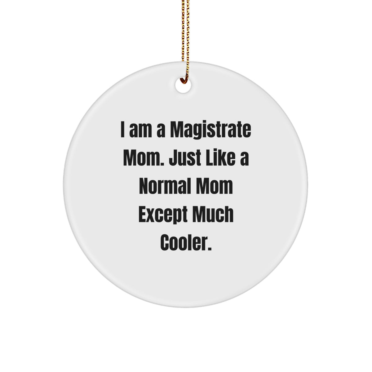 Funny Magistrate Mom Gifts from Family - Unique Circle Ornament for Magistrate Mom's Office, Desk, or Christmas Tree Decorations, I Am A Magistrate Mom Quote - Image 1