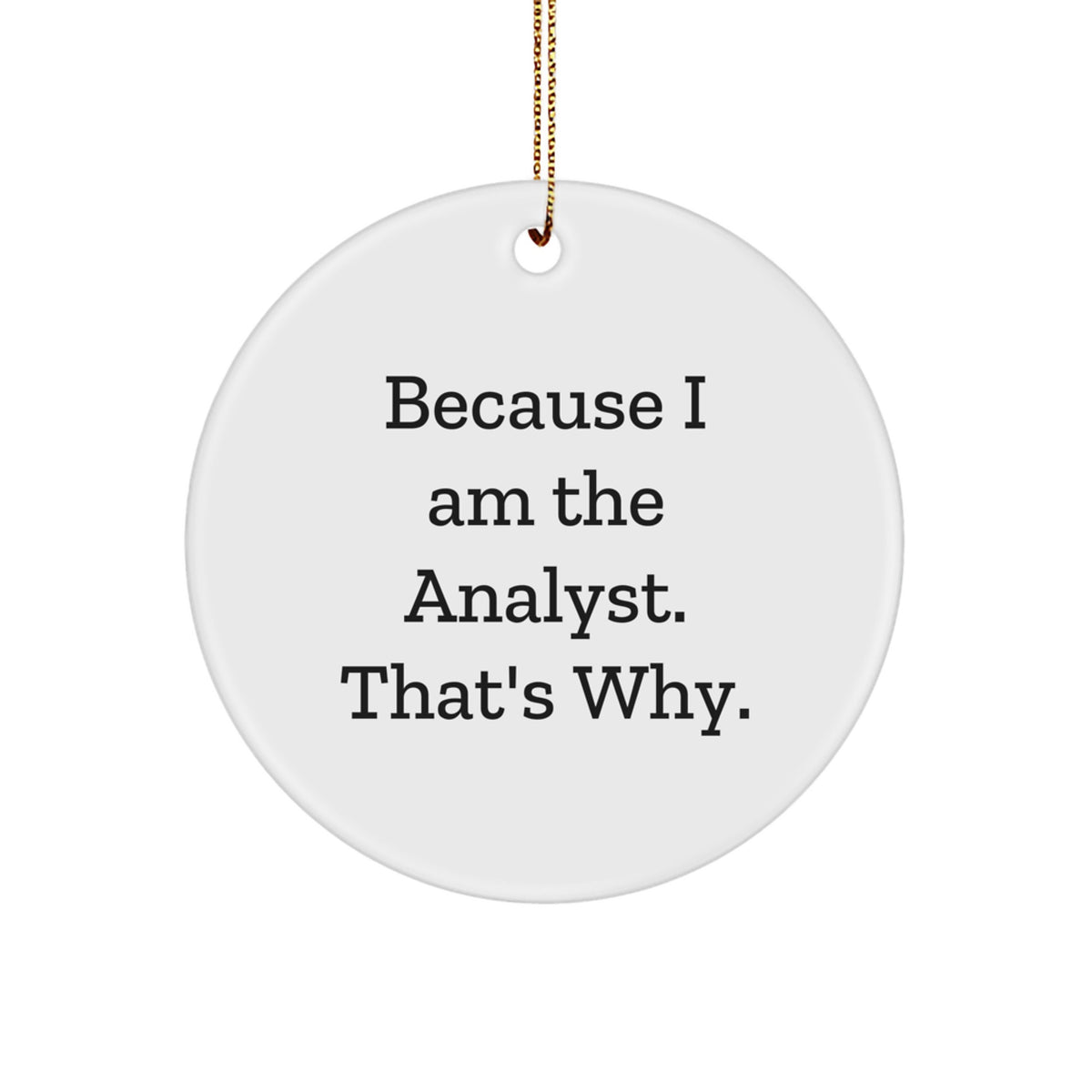 Funny Analyst Gifts from Friends, 'Because I Am The Analyst. That's Why.' Circle Ornament for Christmas, Gifts for Analyst - Image 1