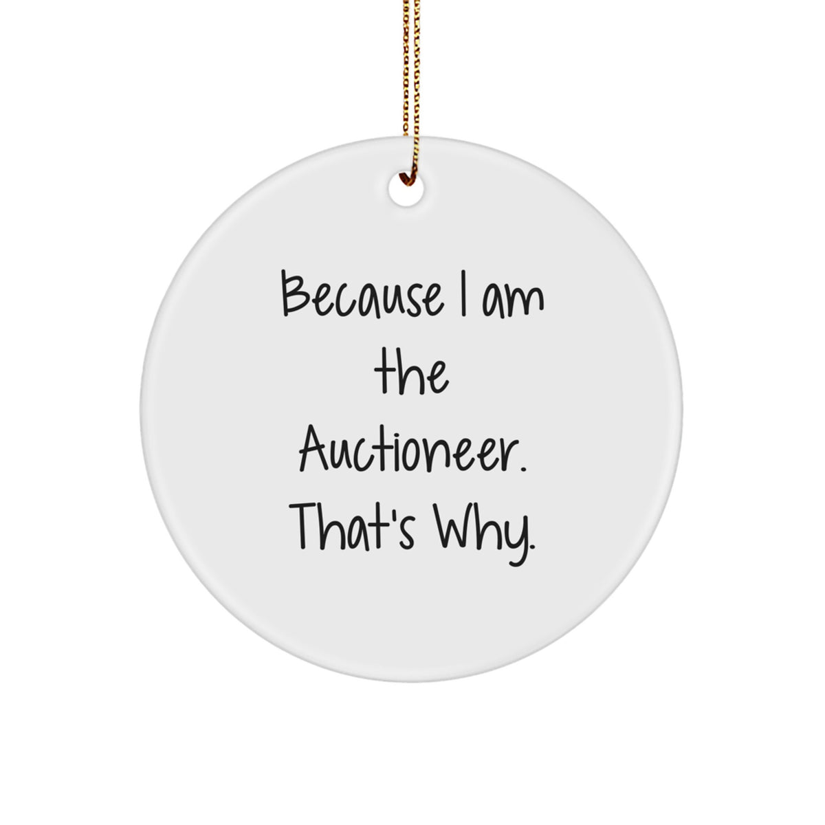 Auctioneer Gifts from Friends for Christmas Unique Circle Ornament Because I Am The Auctioneer. That's Why. - Image 1