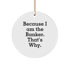 Banker Gifts for Men, Because I Am The Banker. That's Why. Circle Ornament, White, Christmas Unique Gifts from Friends - Image 1