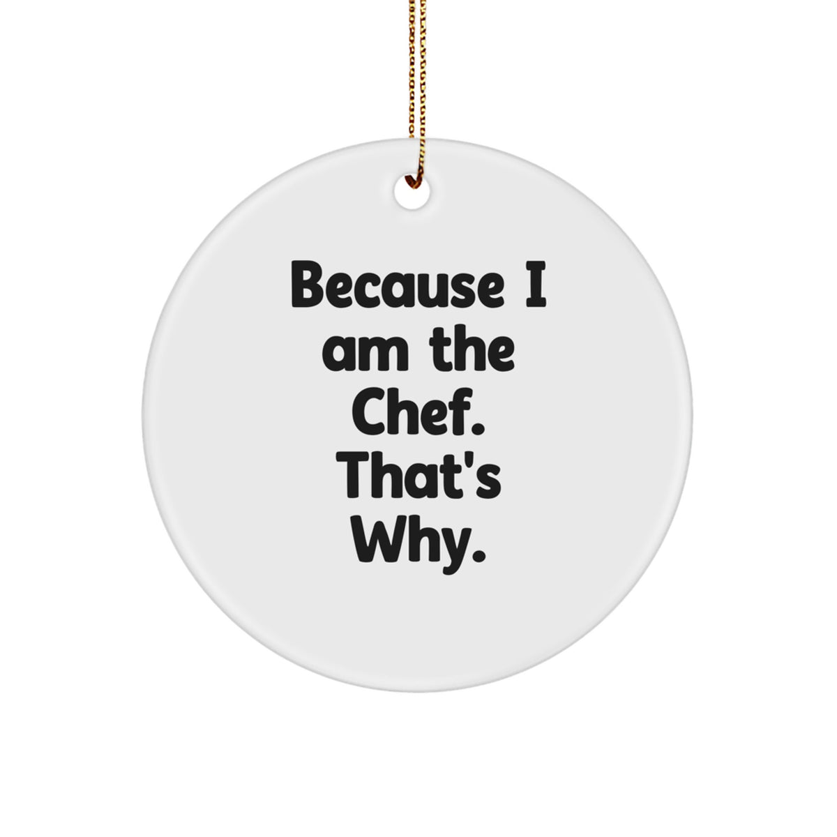Funny Chef Gifts for Him, Because I Am The Chef. That's Why., Christmas Circle Ornament from Friends, Perfect for Men - Image 1