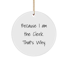 Clerk Gifts from Friends, Family, or Coworkers - Because I Am The Clerk. That's Why. - Christmas Circle Ornament - Image 1