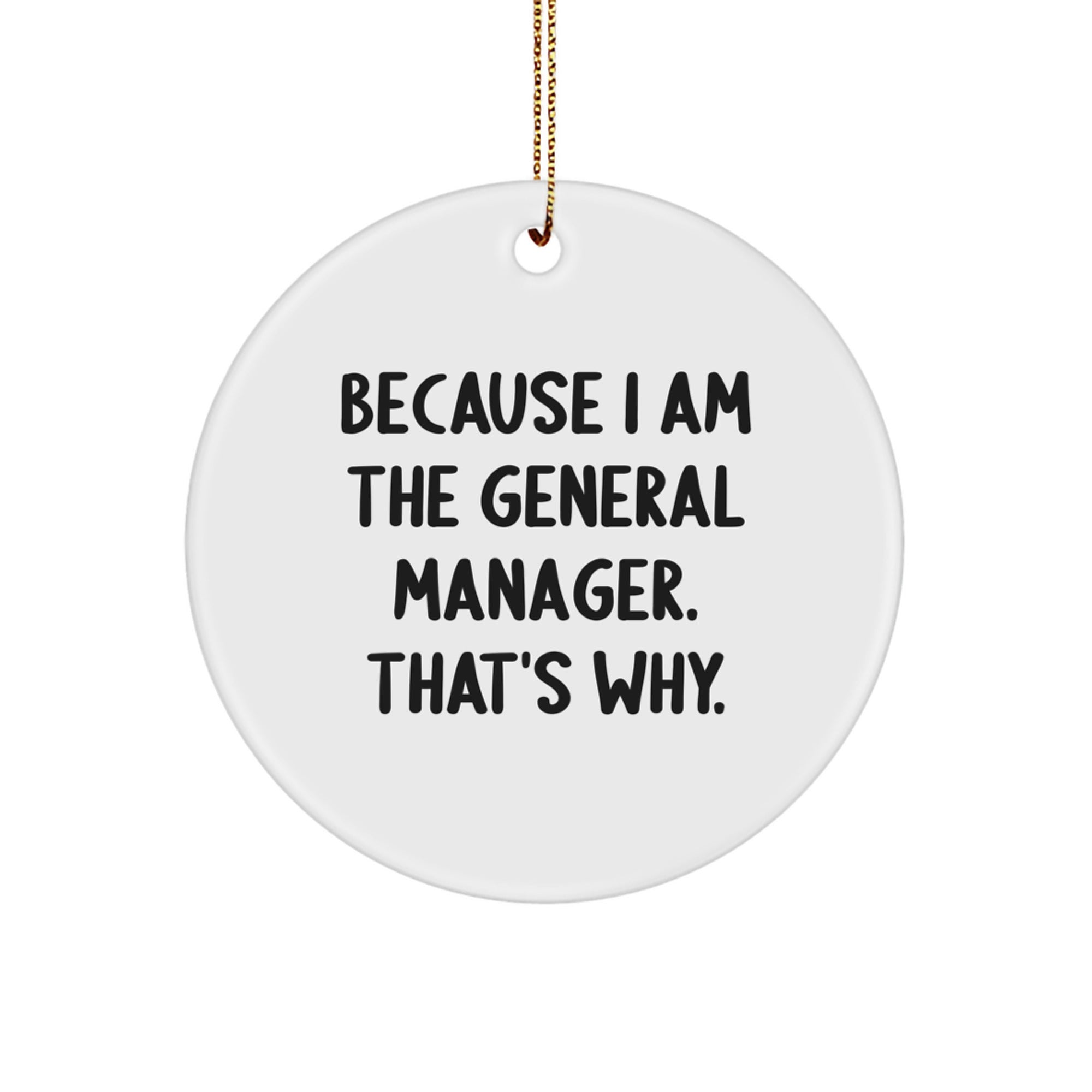 Funny General Manager Gifts for Men - Because I Am The General Manager. That's Why. - Unique Circle Ornament from Friends and Family for Christmas - Image 1