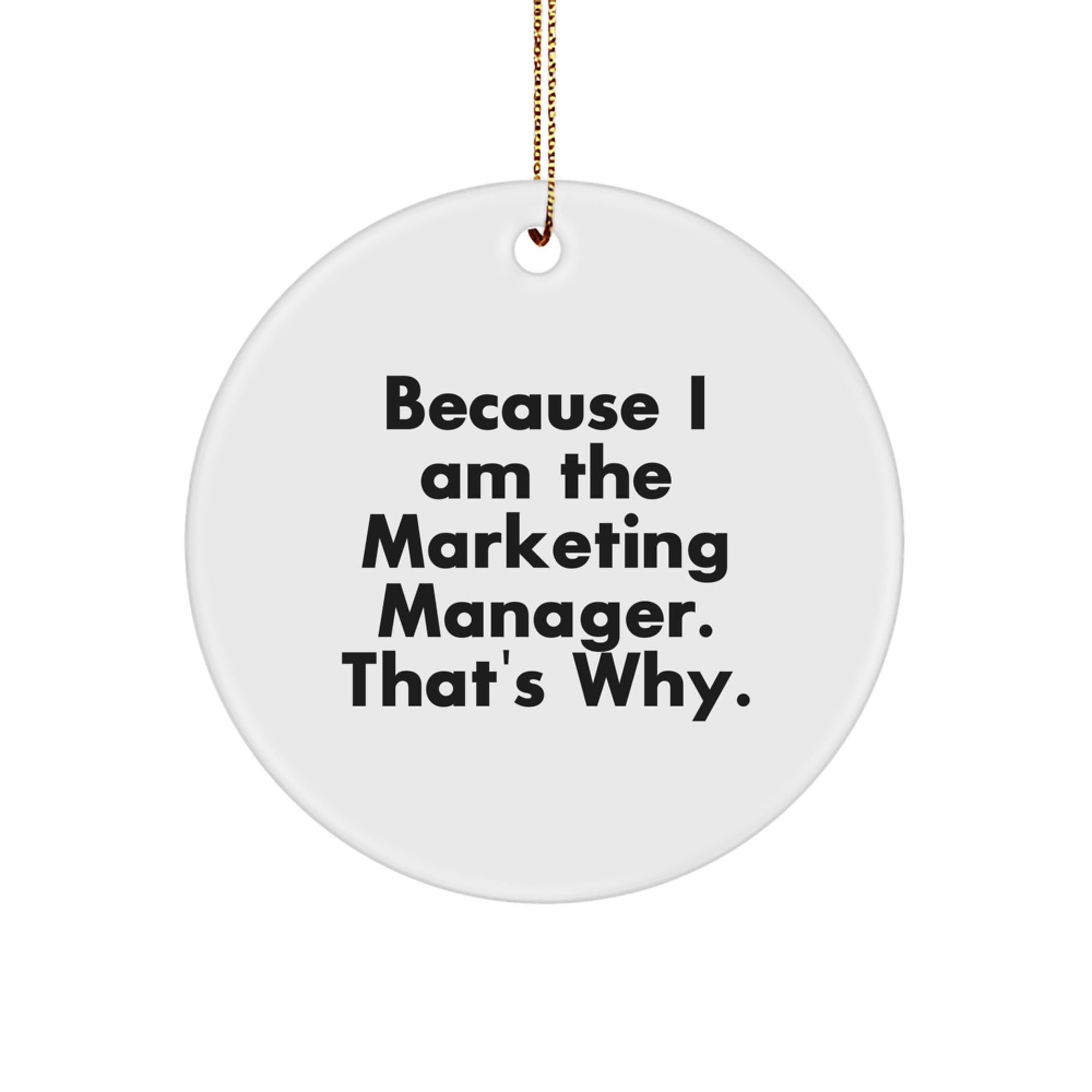 Marketing Manager Gifts for Christmas - 'Because I Am The Marketing Manager. That's Why.' Circle Ornament from Friends - Image 1