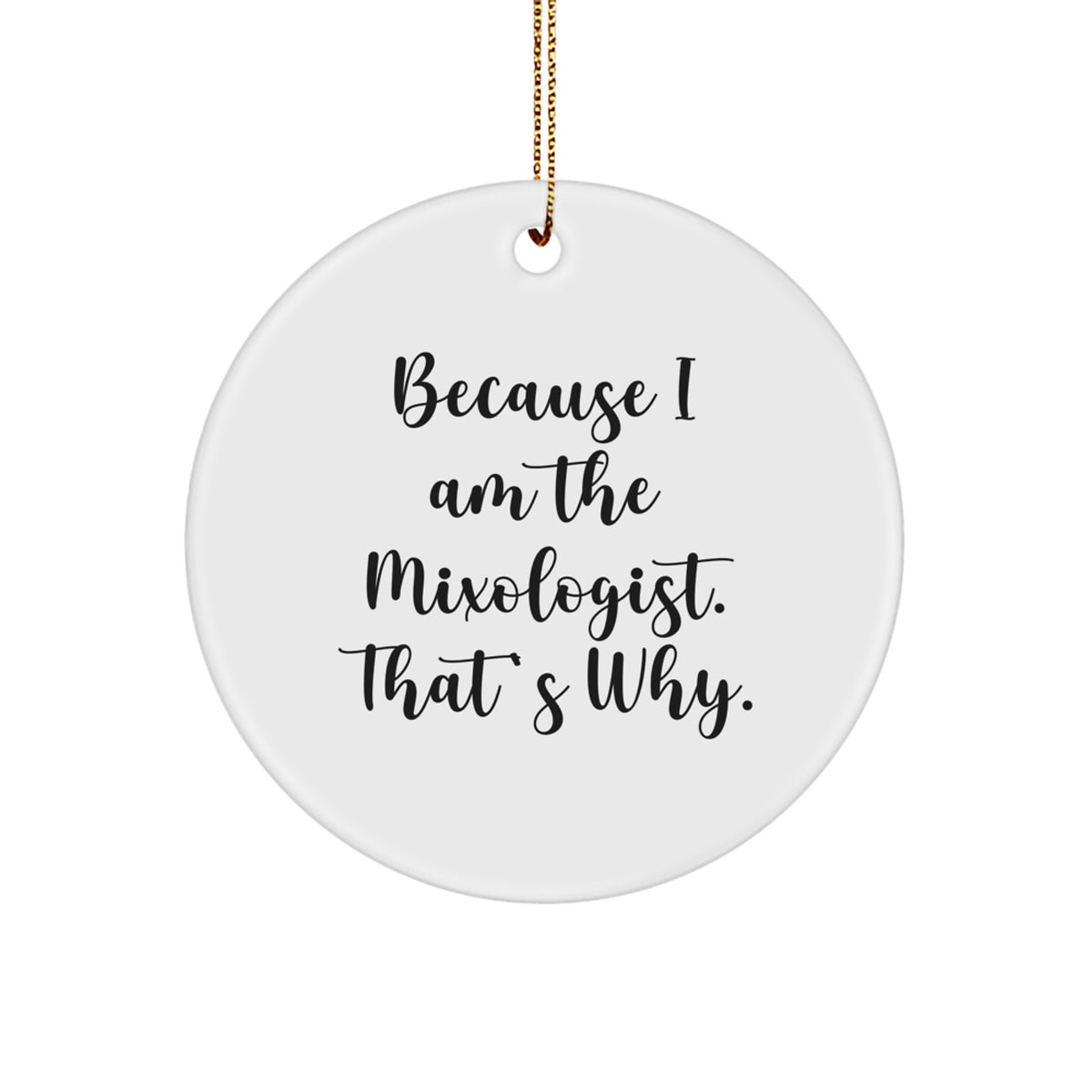 Mixologist Gifts from Friends - Because I Am The Mixologist. That's Why. - Christmas Circle Ornament, Fun for Women, Men, Coworkers, Family - Image 1