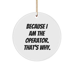 Operator Gifts from Friends - Funny Christmas Circle Ornament with 'Because I Am The Operator. That's Why.' Quote - Image 1