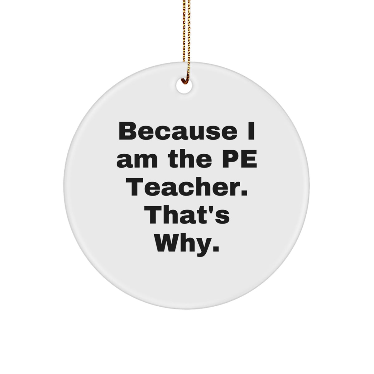 Funny PE Teacher Gifts for Christmas - 'Because I Am The Pe Teacher. That's Why.' Circle Ornament from Friends for PE Teacher, Perfect for Home Decor - Image 1