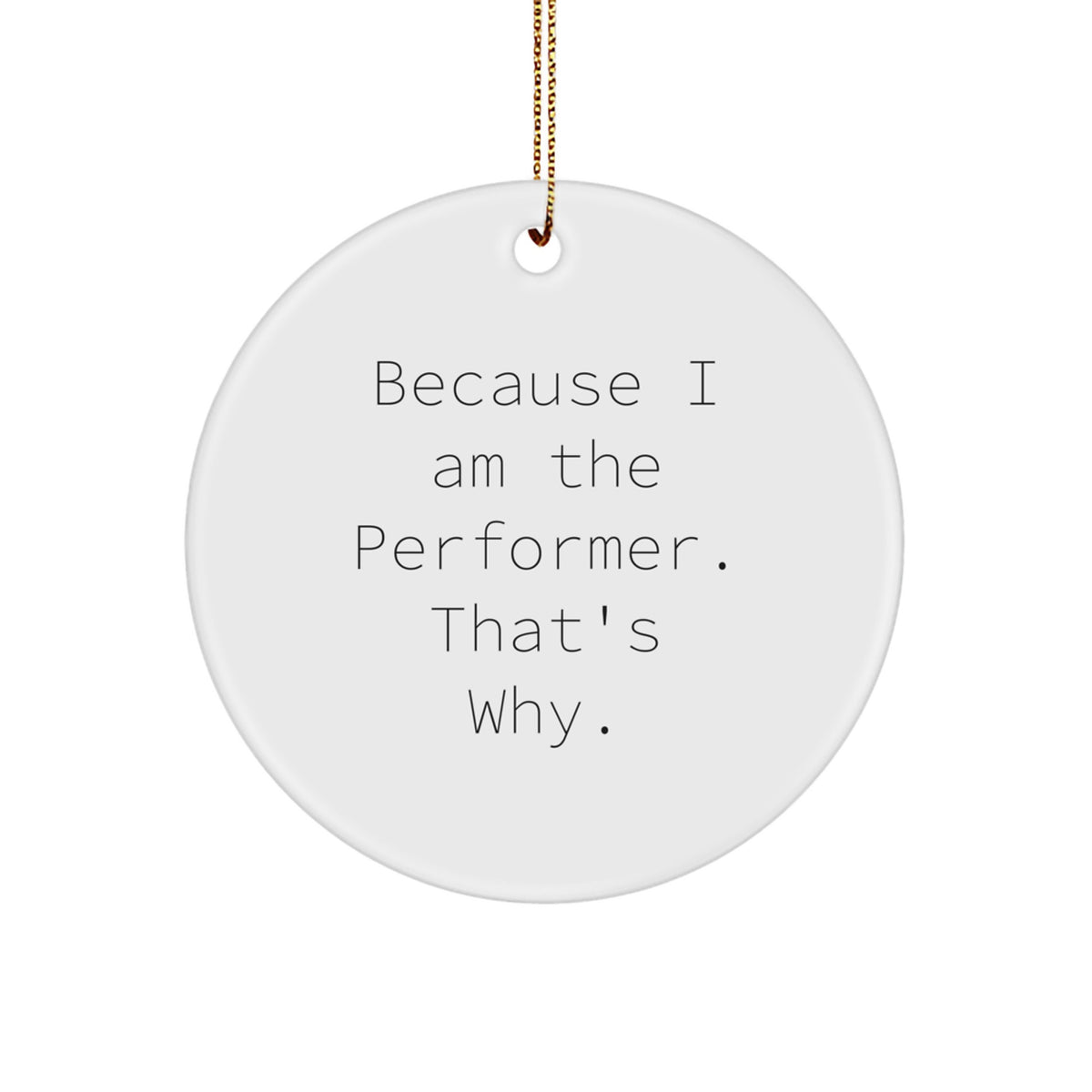 Performer Gifts from Friends - Because I Am The Performer. That's Why. - Circle Ornament for Christmas - Image 1