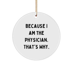 Funny Physician Gifts from Friends - Because I Am The Physician. That's Why. - Circle Ornament for Christmas - Image 1