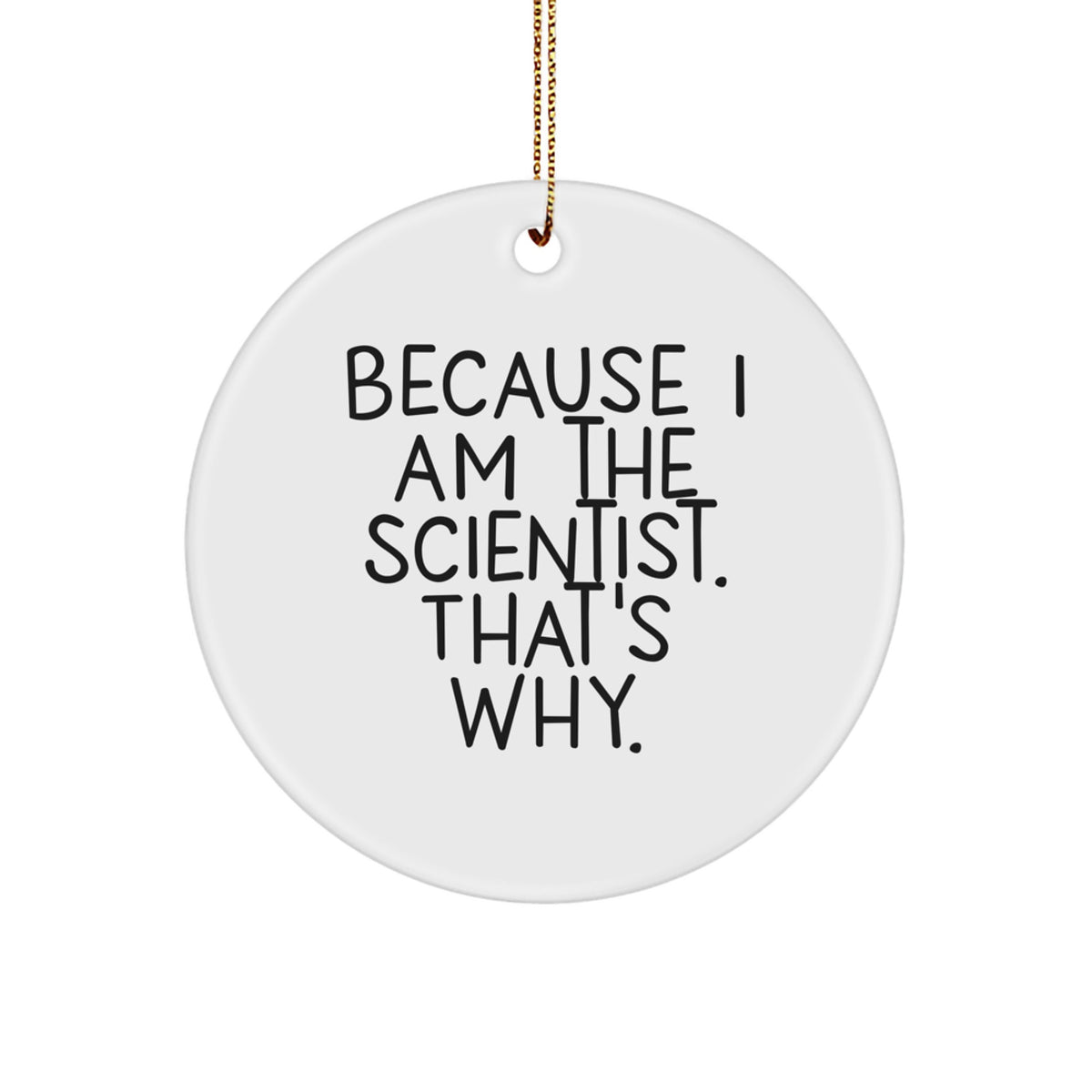 Scientist Gifts From Men To Men - Because I Am The Scientist. That's Why. - Christmas Circle Ornament - Image 1