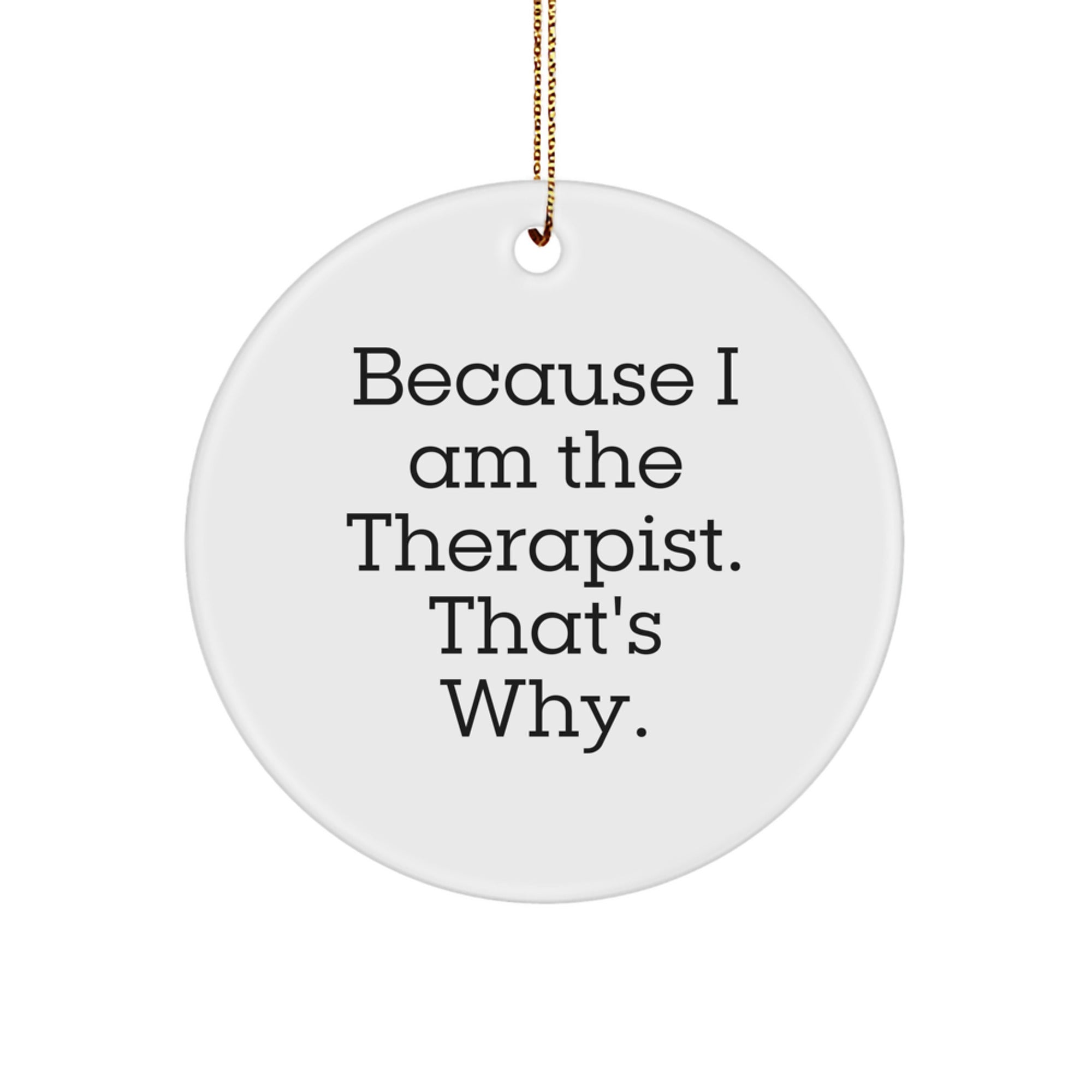 Therapist Gifts from Friends Funny Circle Ornament Because I Am The Therapist. That's Why. Gifts for Therapist Christmas Unique Ideas - Image 1