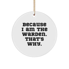 Warden Gifts from Friends: Because I Am The Warden. That's Why. Circle Ornament for Christmas - Image 1
