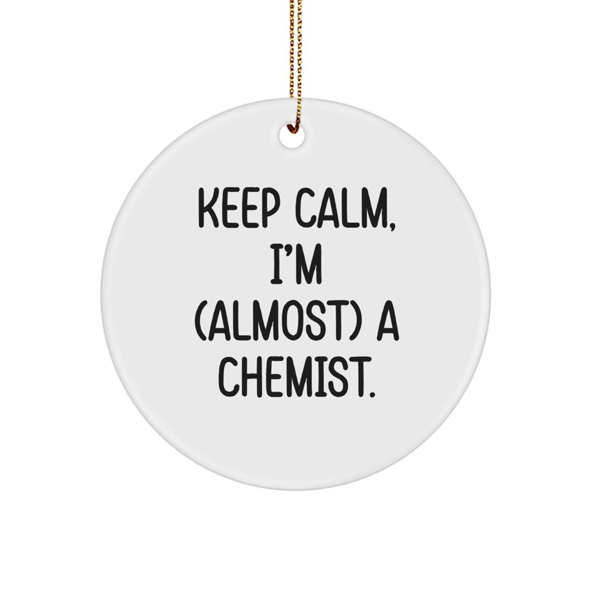 Funny Chemist Gifts from Men - Keep Calm, I'm almost a Chemist, Circle Ornament for Women, Friends, Family, and Coworkers, Christmas Unique Presents - Image 1