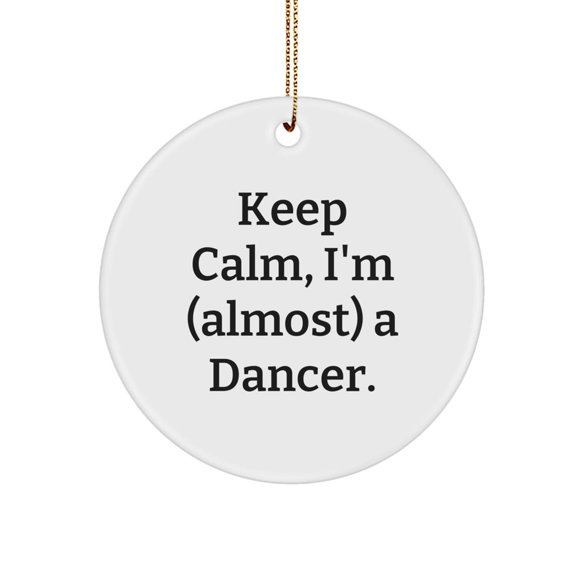 Funny Dancer Gifts from Friends for Christmas, Keep Calm I'm (almost) A Dancer. Circle Ornament, Gifts from Friends to Dancer - Image 1