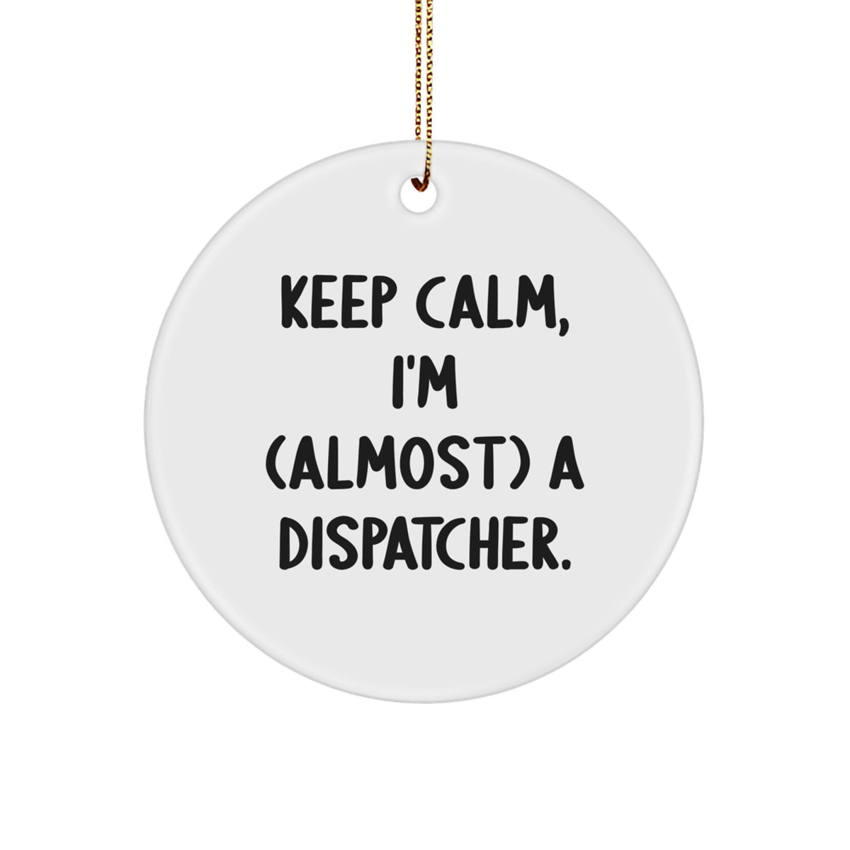 Fun Dispatcher Gifts for Friends - Keep Calm, I'm (almost) A Dispatcher. Christmas Circle Ornament Gifts from Family - Image 1
