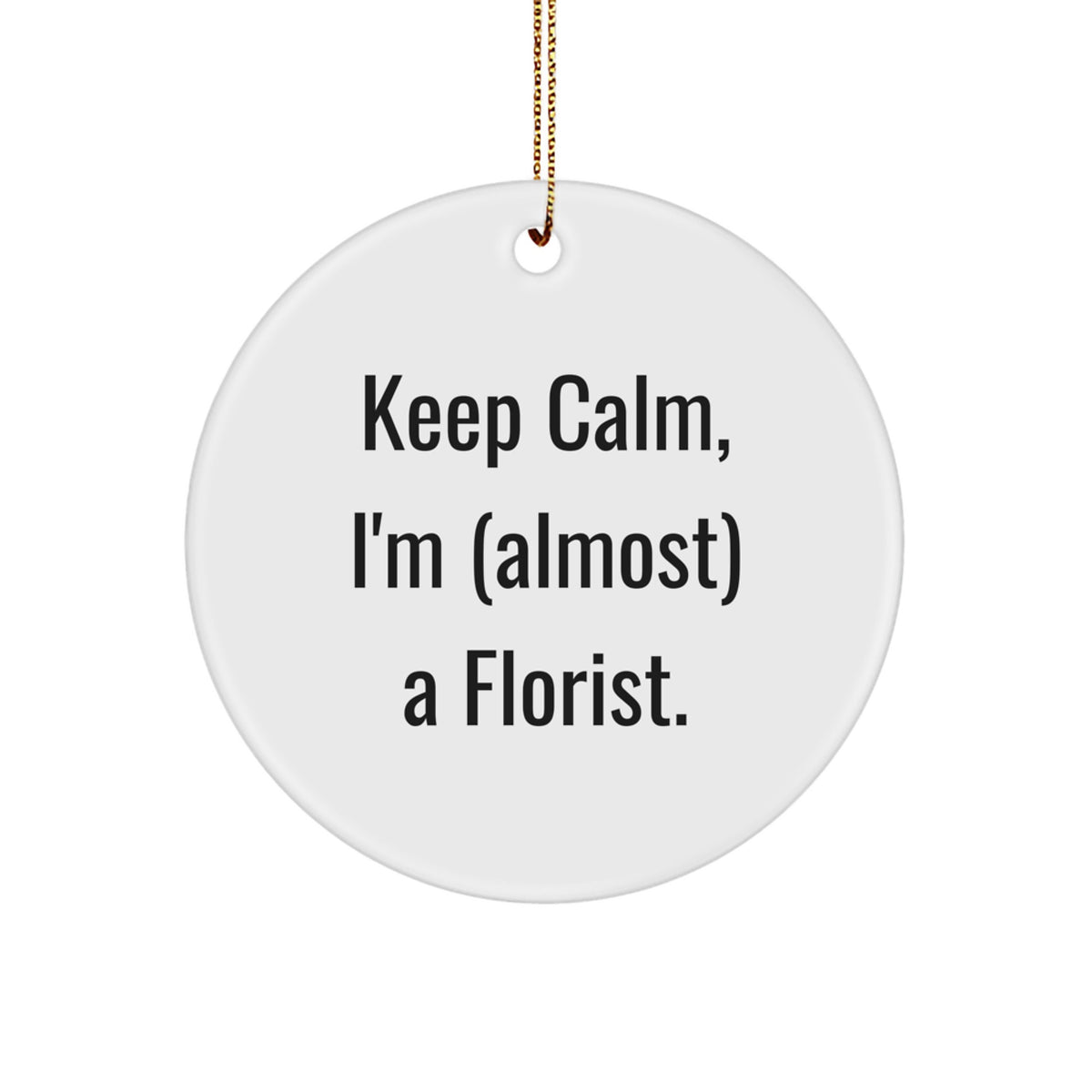 Funny Florist Gifts for Friends from Keep Calm, I'm (almost) A Florist. Circle Ornament, Christmas Unique Presents for Florists - Image 1