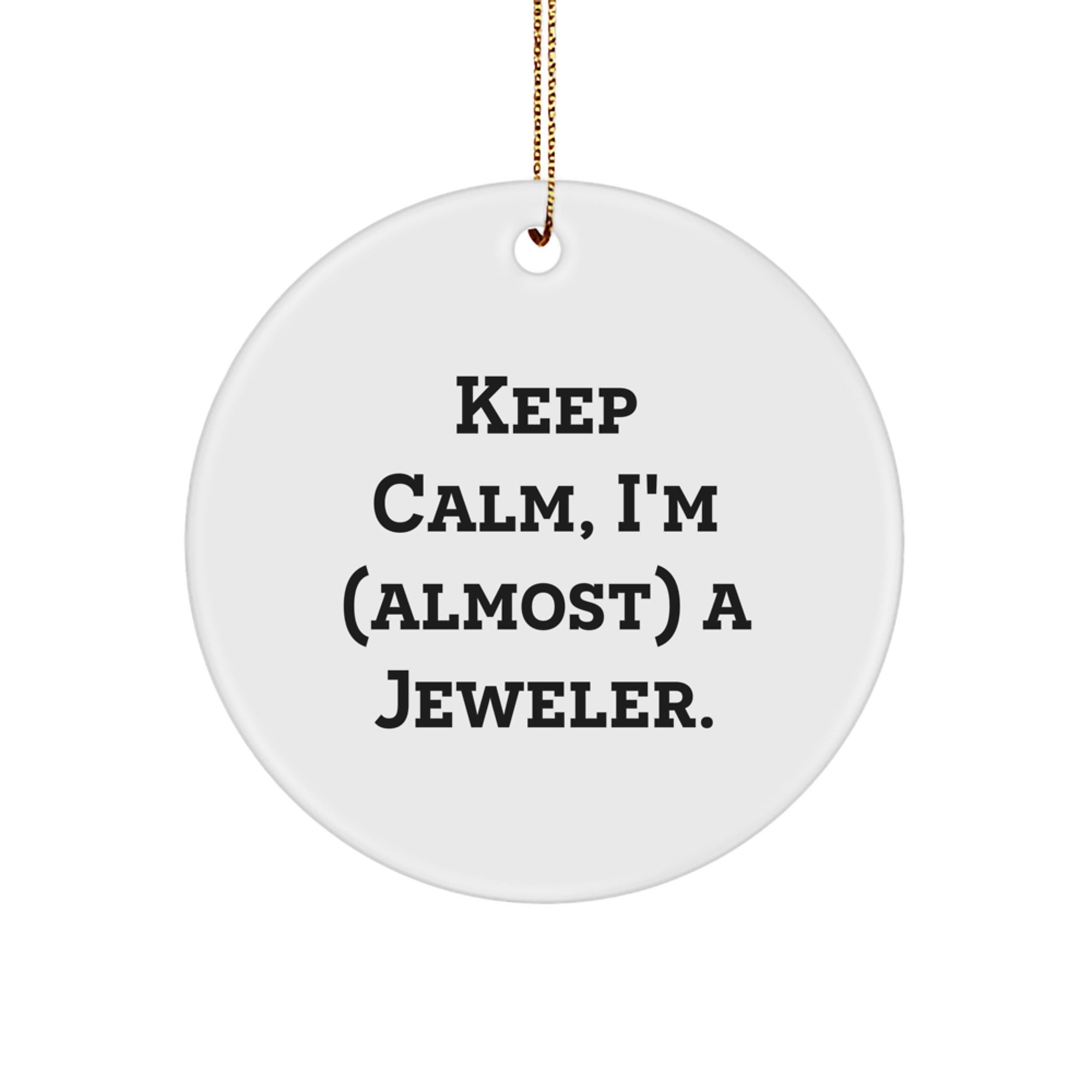 Jeweler Gifts from Friends - Keep Calm, I'm (almost) A Jeweler. Circle Ornament, White, 2.75'' Tall, Christmas Unique Gifts for Jeweler - Image 1