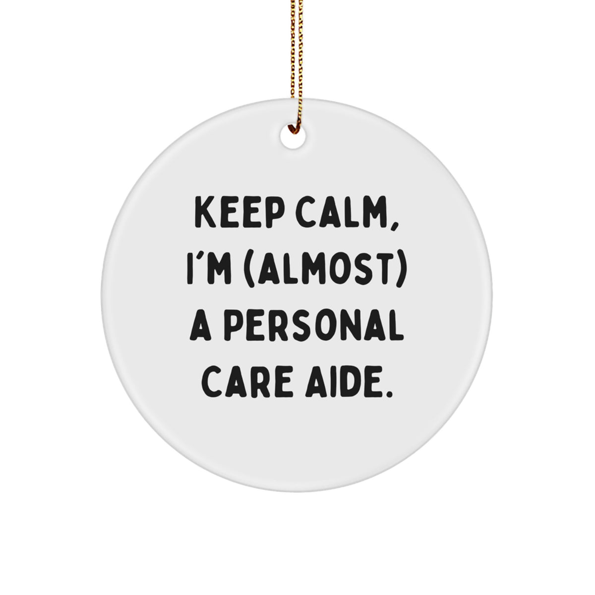 Funny Personal Care Aide Gifts from Friends, Christmas Circle Ornament 'Keep Calm, I'm (almost) A Personal Care Aide.' for Men, Women, Family - Image 1
