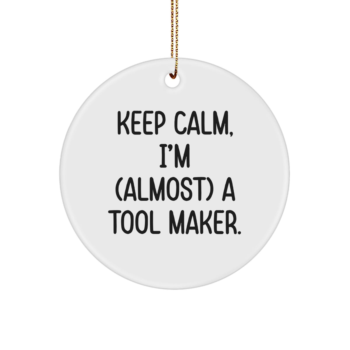 Funny Tool Maker Gifts, 'Keep Calm, I'm (almost) A Tool Maker.' Circle Ornament, Christmas Memorable Present for Men, Unique Holiday Gift from Friends, Family, Coworkers - Image 1