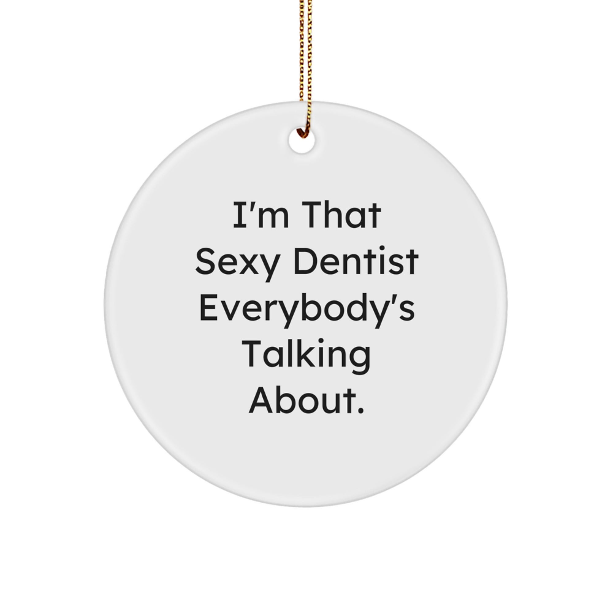 Sexy Dentist Gifts for Men, Funny Circle Ornament from Dentist, I'm That Sexy Dentist Everybody's Talking About, Christmas Unique Gifts for Dentist - Image 1