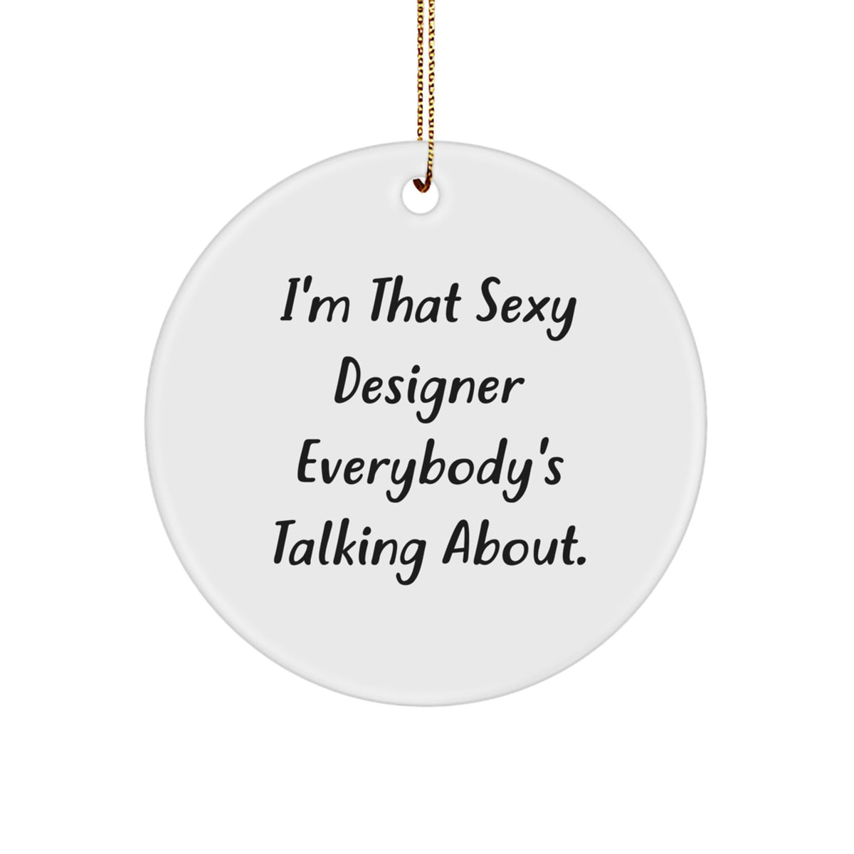 Designer Gifts from Friends - I'm That Sexy Designer Everybody's Talking About. - Circle Ornament for Christmas - Image 1