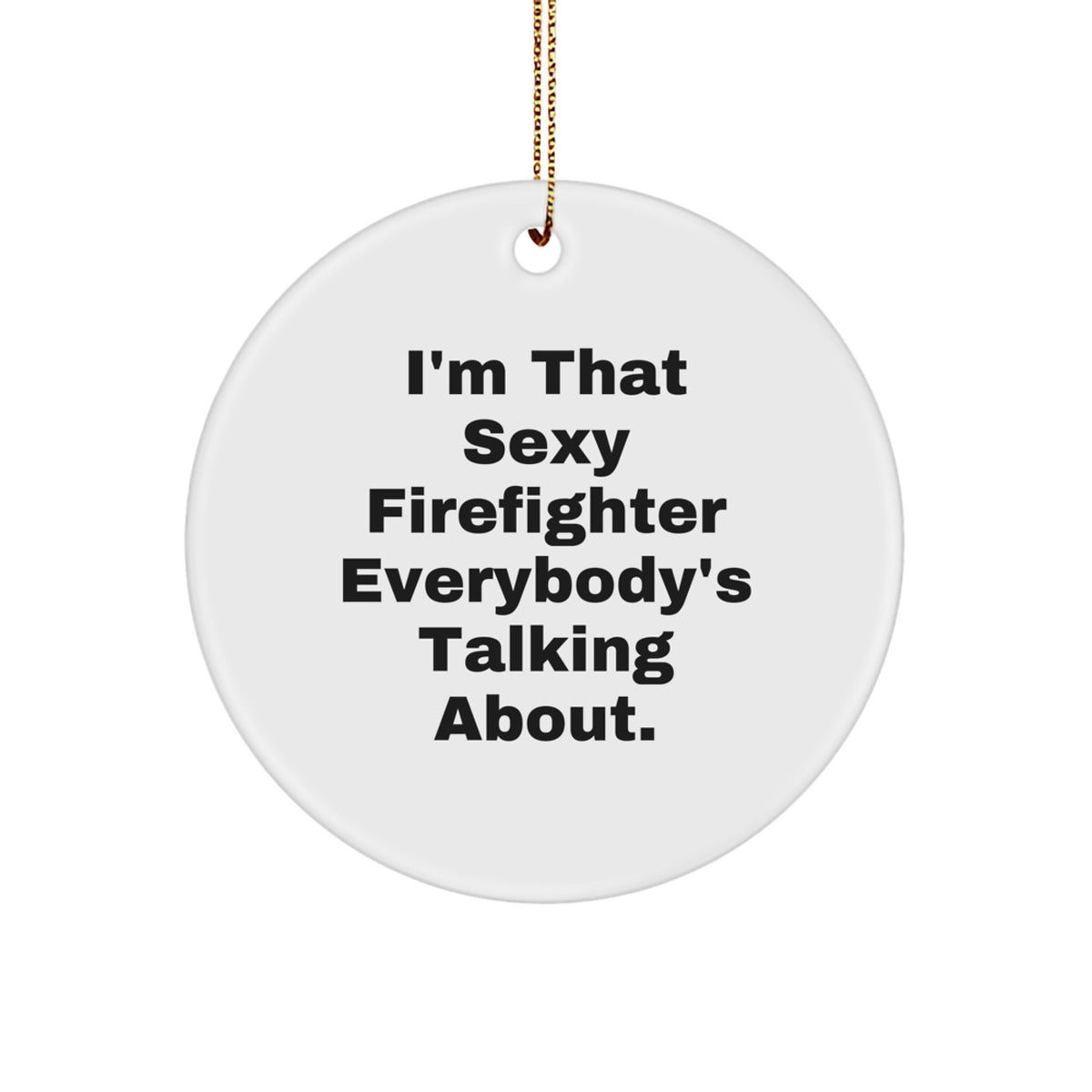 Sexy Firefighter Gifts for Men - I'm That Sexy Firefighter Everybody's Talking About. Circle Ornament, White, Christmas Unique Gifts from Friends, Family - Image 1