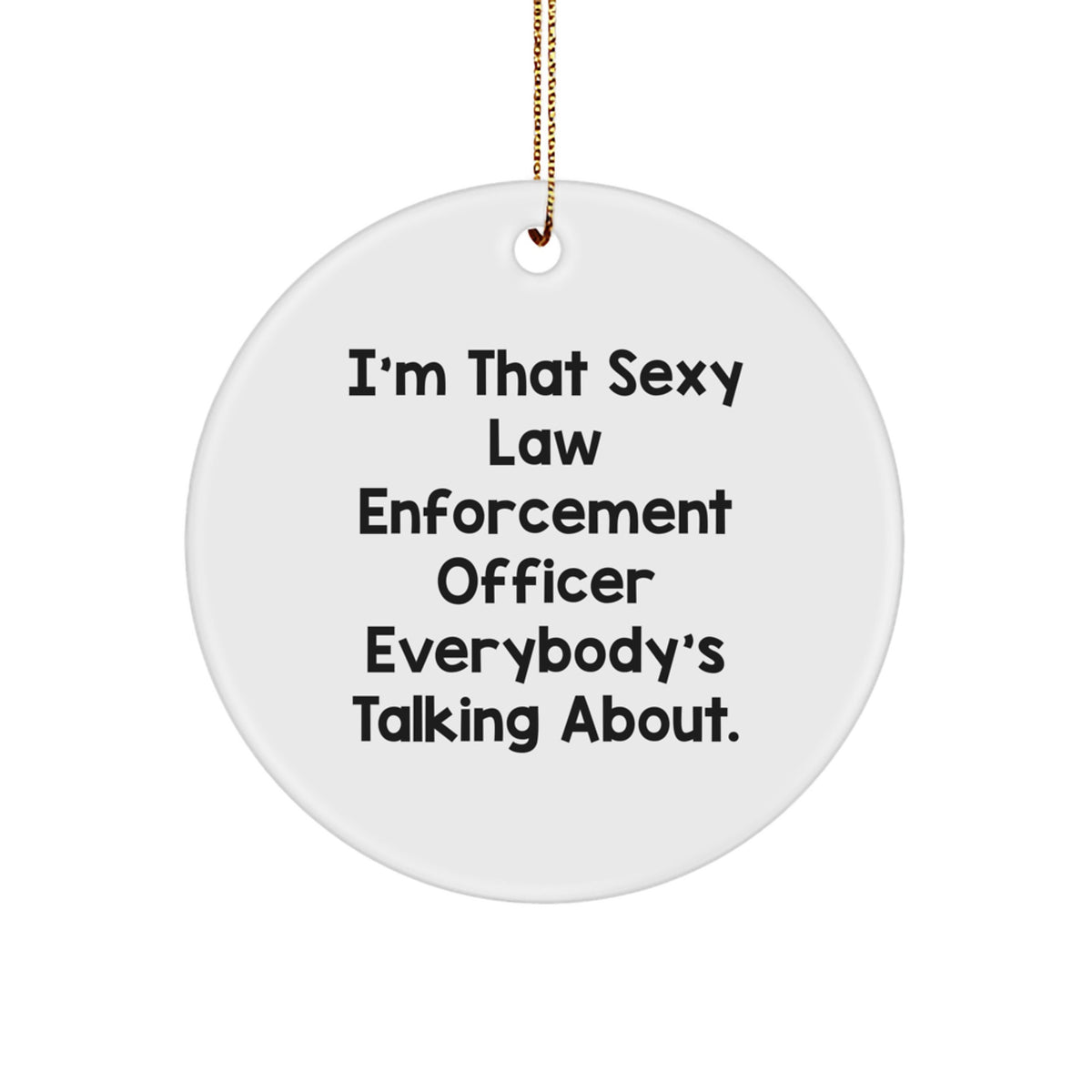 Funny Law Enforcement Officer Gifts from Friends for Him, 'I'm That Sexy Law Enforcement Officer Everybody's Talking About.' Christmas Circle Ornament - Image 1