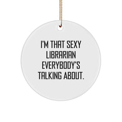 Sexy Librarian Gifts from Friends - I'm That Sexy Librarian Everybody's Talking About, Circle Ornament for Librarian, Christmas Unique Gifts for Her - Image 1