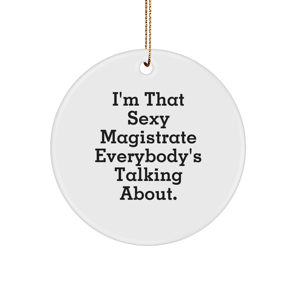 Funny Magistrate Gifts, I'm That Sexy Magistrate Everybody's Talking About., Circle Ornament for Christmas, Gifts from Friends to Family - Image 1