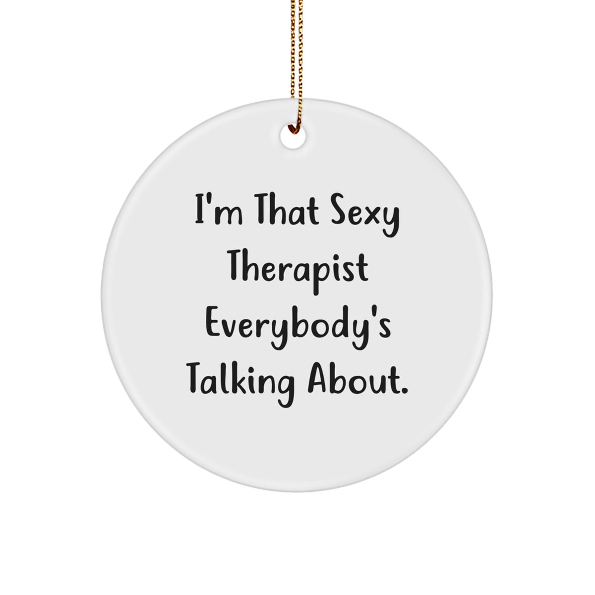 Sexy Therapist Gifts from Friends to Therapist - Funny Circle Ornament I'm That Sexy Therapist Everybody's Talking About, Christmas Unique Gifts - Image 1