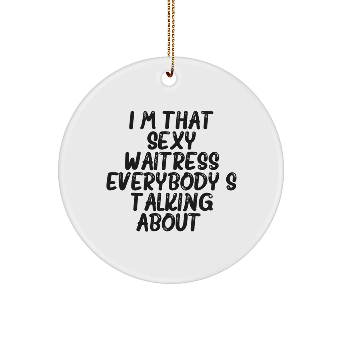 Funny Waitress Gifts from Men to Friends - I'm That Sexy Waitress Everybody's Talking About. Circle Ornament for Christmas - Image 1