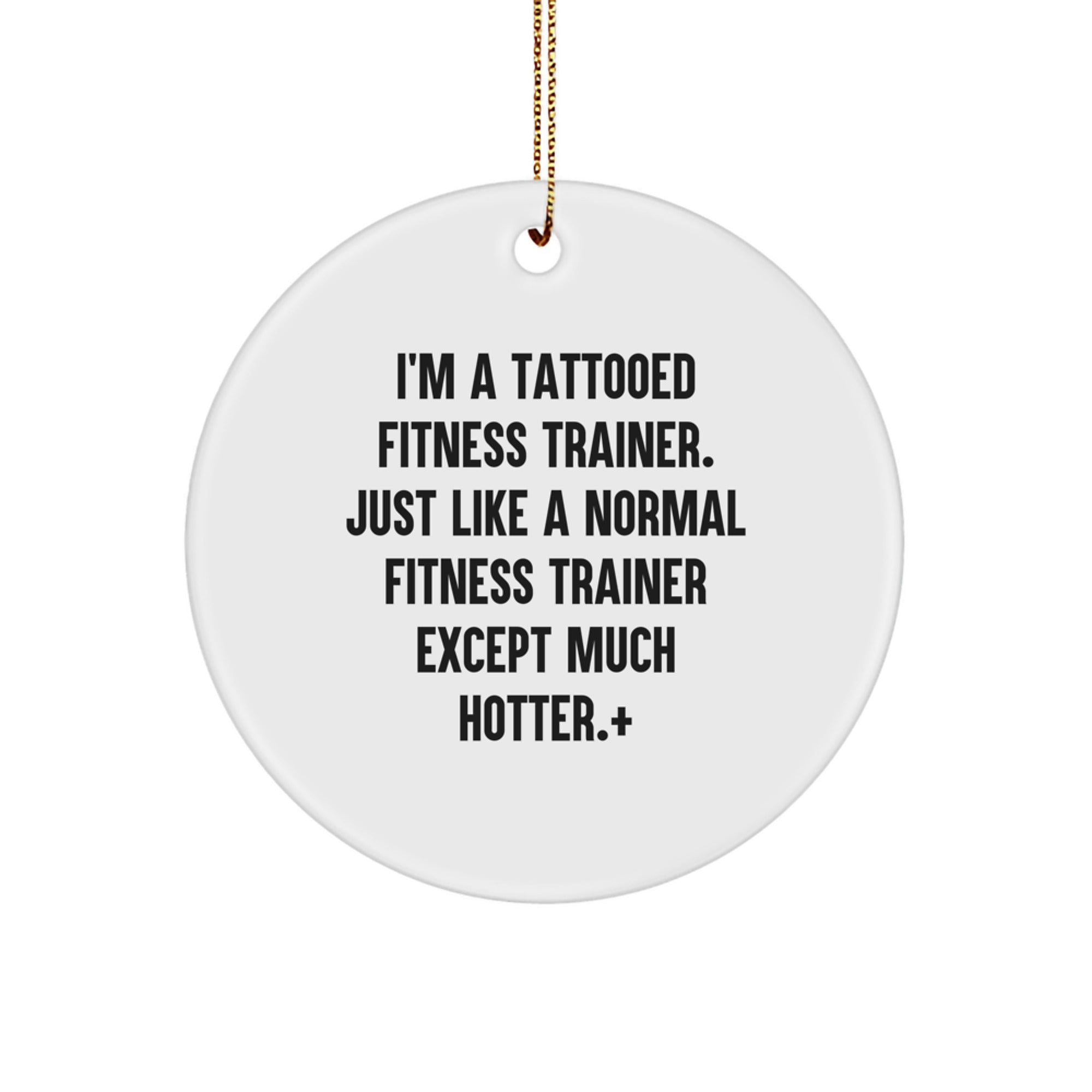 Fitness Trainer Gifts from Friends - I'm A Tattooed Fitness Trainer. Just Like A Normal Fitness Trainer Except Much Hotter., Funny Fitness Trainer Christmas Circle Ornament, Gifts for Fitness Trainer - Image 1